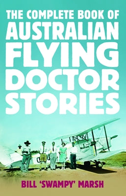 The Complete Book of Australian Flying Doctor Stories by Marsh, Bill