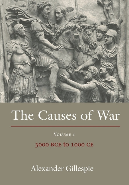 Causes of War: Volume 1: 3000 Bce to 1000 Ce by Gillespie, Alexander