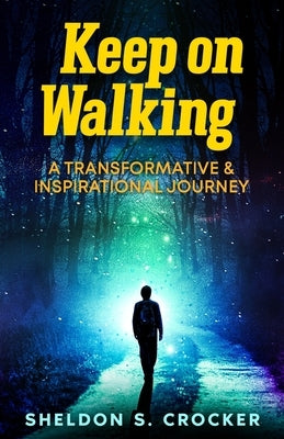 KEEP on WALKING: A Transformative and Inspirational Journey by Crocker, Sheldon R. S.