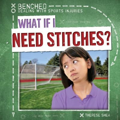 What If I Need Stitches? by Shea, Therese M.