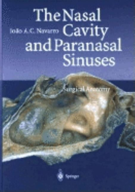 The Nasal Cavity and Paranasal Sinuses: Surgical Anatomy by Navarro, Joao A. C.