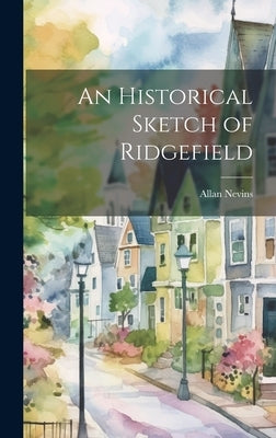An Historical Sketch of Ridgefield by Nevins, Allan