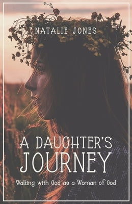 A Daughter's Journey: Walking with God as a Woman of God by Jones, Natalie