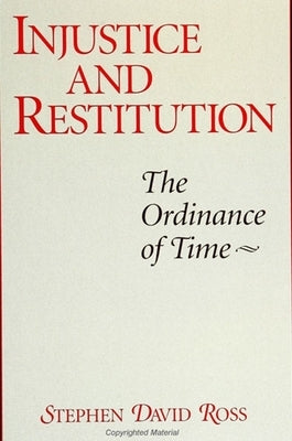 Injustice and Restitution: The Ordinance of Time by Ross, Stephen David