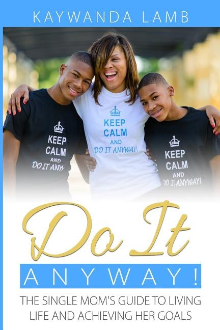 Do It Anyway!: The Single Mom's Guide to Living Life and Achieving Her Goals by Lamb, Kaywanda D.