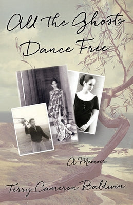 All the Ghosts Dance Free: A Memoir by Baldwin, Terry