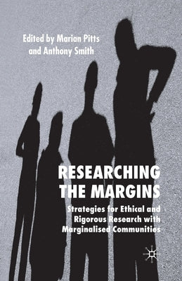 Researching the Margins: Strategies for Ethical and Rigorous Research with Marginalised Communities by Pitts, M.