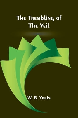 The Trembling of the Veil by B. Yeats, W.