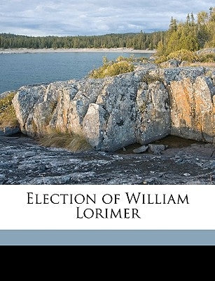 Election of William Lorimer by United States Congress Senate Select C.