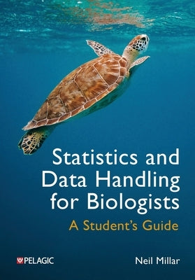 Statistics and Data Handling for Biologists: A Student's Guide by Millar, Neil