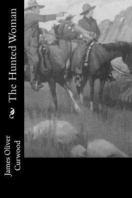 The Hunted Woman by Curwood, James Oliver