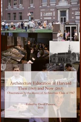 Architecture Education at Harvard: Then (1965) and Now (2015) by Parsons, David