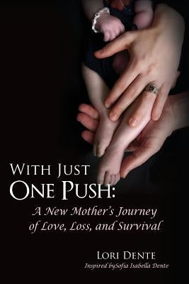 With Just One Push: A New Mother's Journey of Love, Loss, and Survival by Dente, Sofia Isabella