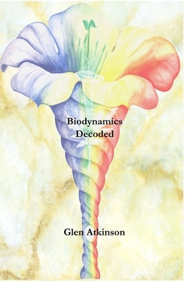 Biodynamics Decoded by Atkinson, Glen R.