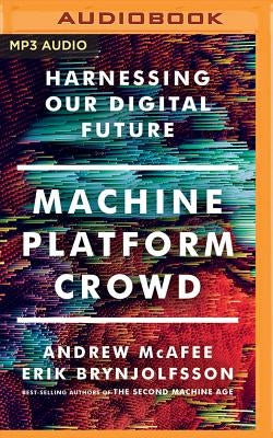 Machine, Platform, Crowd: Harnessing Our Digital Future by Brynjolfsson, Erik