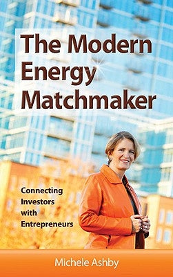 The Modern Energy Matchmaker: Connecting Investors with Entrepreneurs by Ashby, Michele