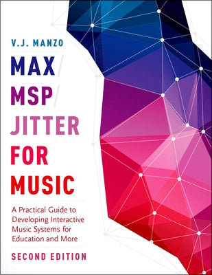 Max/Msp/Jitter for Music: A Practical Guide to Developing Interactive Music Systems for Education and More by Manzo, V. J.