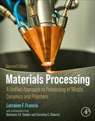 Materials Processing: A Unified Approach to Processing of Metals, Ceramics, and Polymers by Francis, Lorraine F.