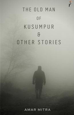 The Old Man Of Kusumpur & Other Stories by Gupta, Anish