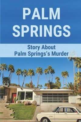Palm Springs: Story About Palm Springs's Murder: Discover A Murder In High Desert Cozy by Norlund, Mavis