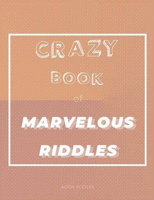 Crazy Book of Marvelous Riddles: A Little Book of 101 Fun, Challenging Riddles For the Whole Family to Enjoy by Puzzles, Aston