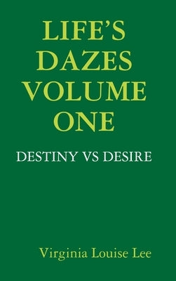 Life's Dazes - Destiny Vs Desire Volume One by Lee, Virginia Louise