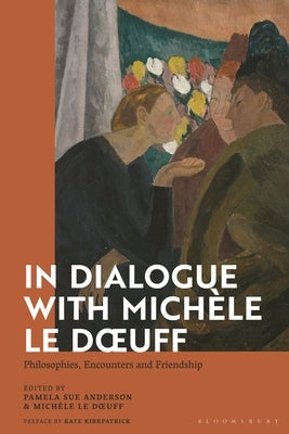 In Dialogue with Michèle Le Doeuff: Philosophies, Encounters and Friendship by Anderson, Pamela Sue