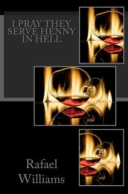 I Pray They Serve Henny In Hell by Williams, Rafael