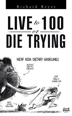 Live to 100, or Die Trying by Reyes, Richard