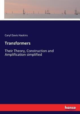 Transformers: Their Theory, Construction and Amplification simplified by Haskins, Caryl Davis