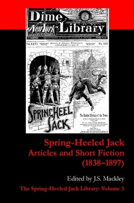 Spring-Heeled Jack: Articles and Short Fiction (1838-1897) by Mackley, J. S.