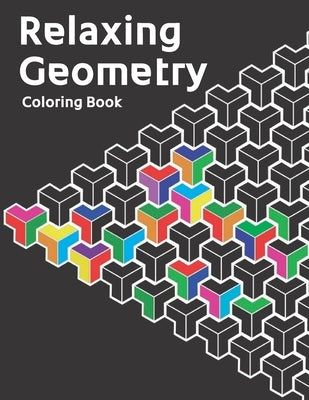 Relaxing Geometry: The Ultimate Coloring Book For All Ages With Fun, Easy, and Relaxing Coloring Pages - Over 100 Unique Designs by Crafts, Bonsai