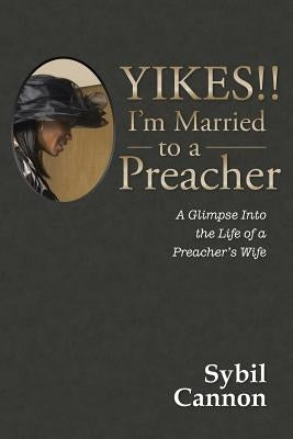 Yikes!! I'm Married to a Preacher: A Glimpse into the Life of a Preacher's Wife by Cannon, Sybil