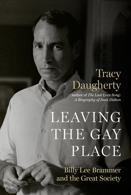 Leaving the Gay Place: Billy Lee Brammer and the Great Society by Daugherty, Tracy