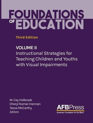 Foundations of Education: Volume II: Instructional Strategies for Teaching Children and Youths with Visual Impairments by Holbrook, M. Cay