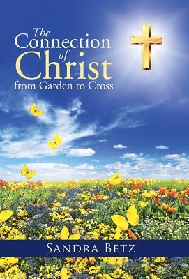 The Connection of Christ from Garden to Cross by Betz, Sandra