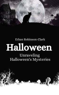 Halloween: Unraveling Halloween's Mysteries by Robinson-Clark, Ethan