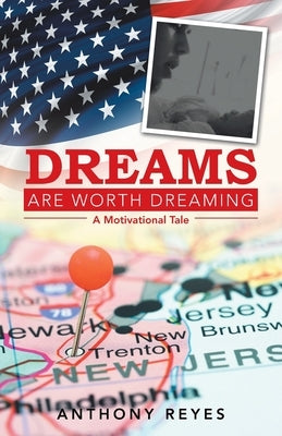 Dreams Are Worth Dreaming: A Motivational Tale by Reyes, Anthony