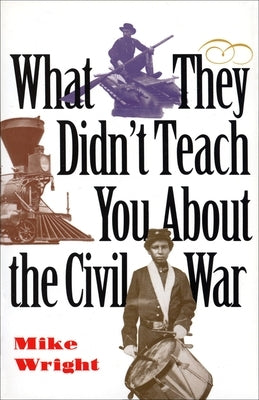 What They Didn't Teach You About the Civil War by Wright, Mike