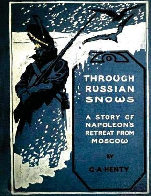 Through Russian snows: a story of Napoleon's retreat from Moscow (1895) by Henty, G. a.