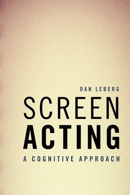 Screen Acting: A Cognitive Approach by Leberg, Dan