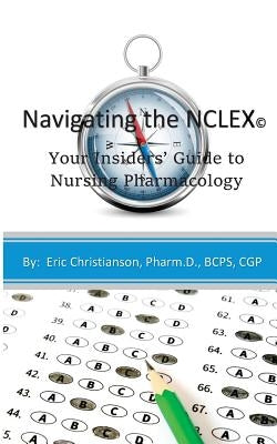Navigating the NCLEX: Your Insiders' Guide to Nursing Pharmacology by Christianson, Eric