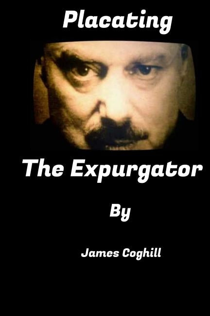 Placating The Expurgator: The politically correct book that gets people out of prison. by Coghill, James