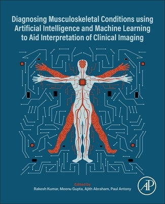 Diagnosing Musculoskeletal Conditions Using Artifical Intelligence and Machine Learning to Aid Interpretation of Clinical Imaging by Kumar, Rakesh