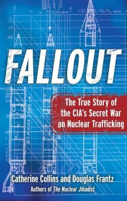 Fallout: The True Story of the CIA's Secret War on Nuclear Trafficking by Collins, Catherine