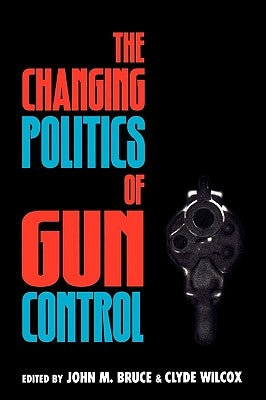 The Changing Politics of Gun Control by Bruce, John M.