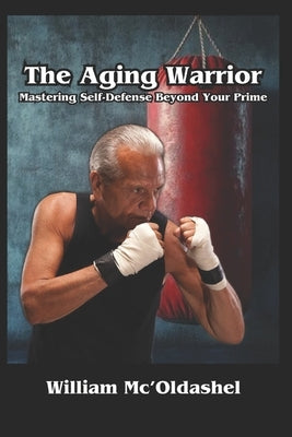The Aging Warrior Mastering Self-Defense Beyond Your Prime by Vargas, Fernan
