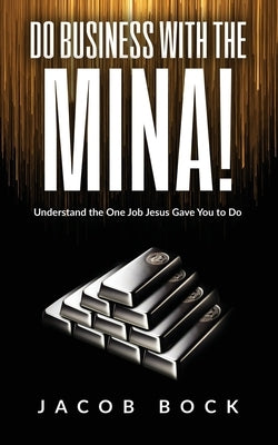 Do Business with the Mina: Understand the One Job Jesus Gave You to Do by Bock