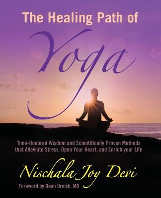 The Healing Path of Yoga: Time-Honored Wisdom and Scientifically Proven Methods that Alleviate Stress, Open Your Heart, and Enrich your Life by Ornish, Dean