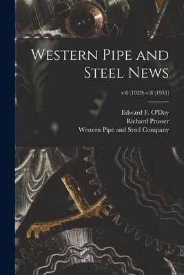 Western Pipe and Steel News; v.6 (1929)-v.8 (1931) by O'Day, Edward F. (Edward Francis) B.